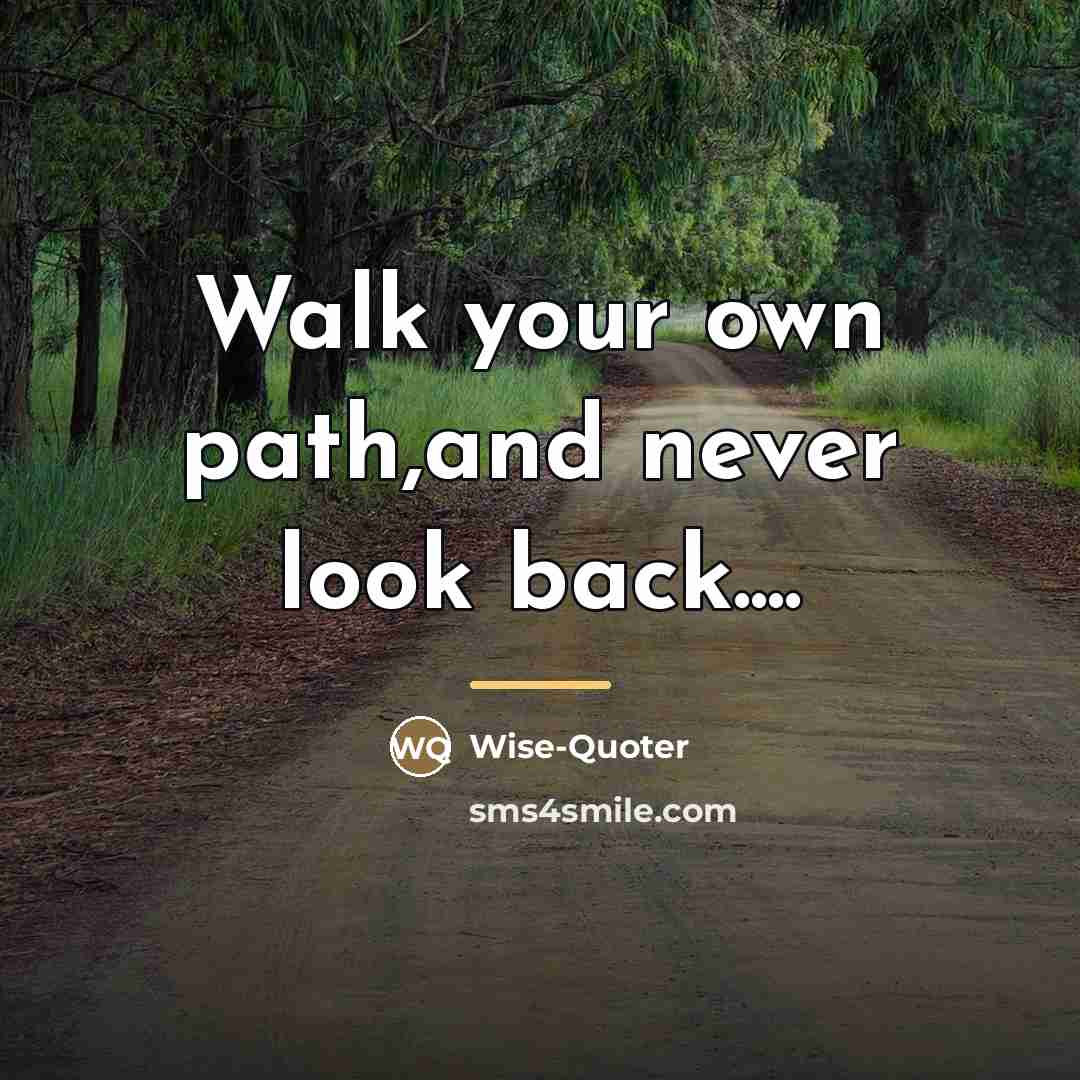 “Walk your own path,and never look back....…” quote by Wise-Quoter