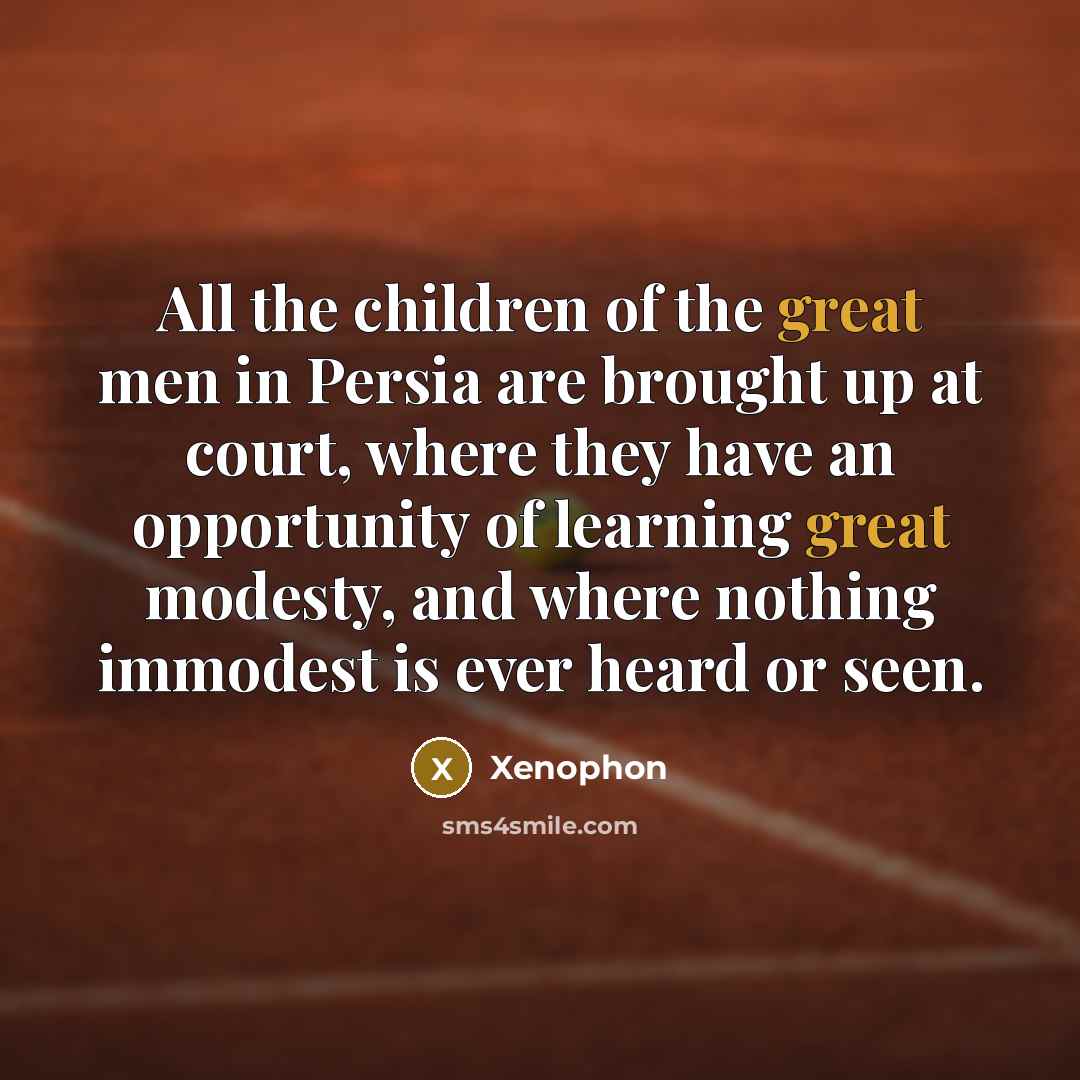 “All the children of the great men in Persia are…” quote by Xenophon