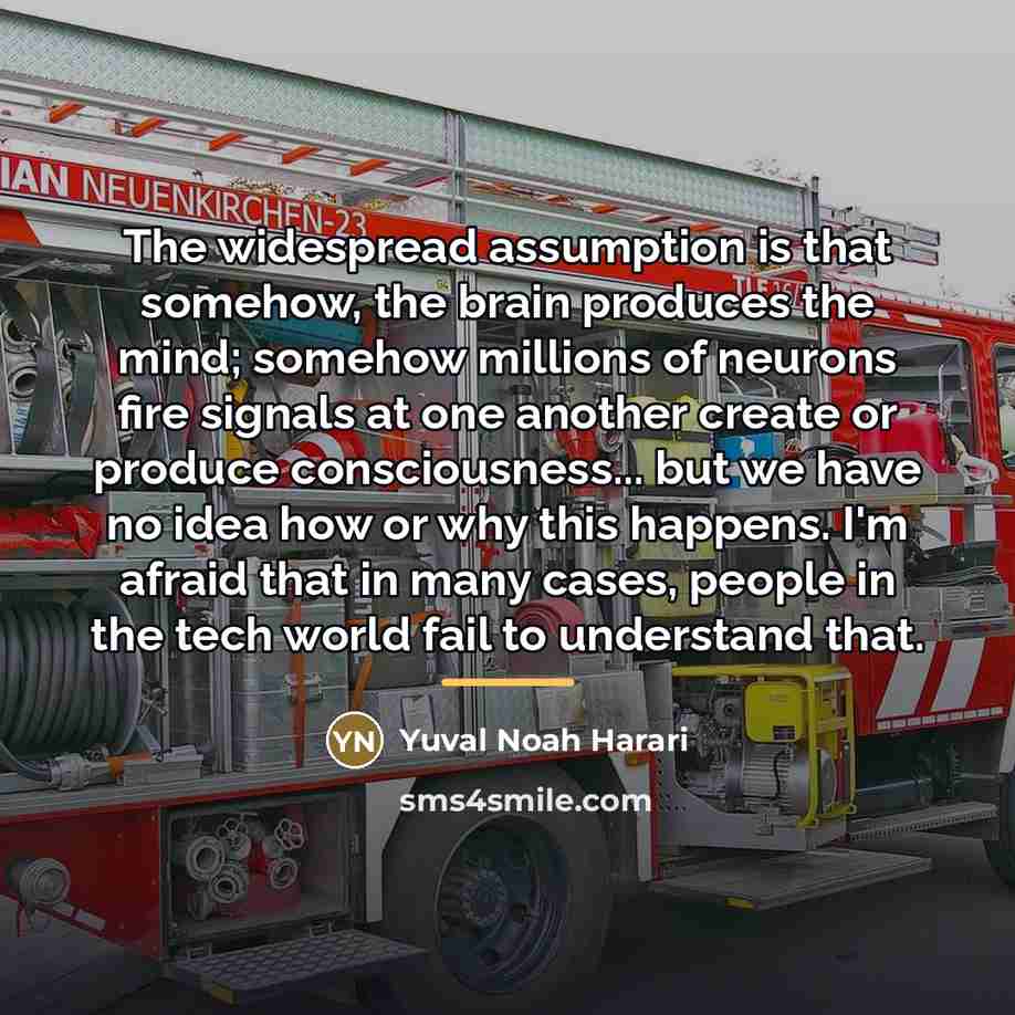 “The widespread assumption is that somehow, the brain produces the…” quote by Yuval Noah Harari