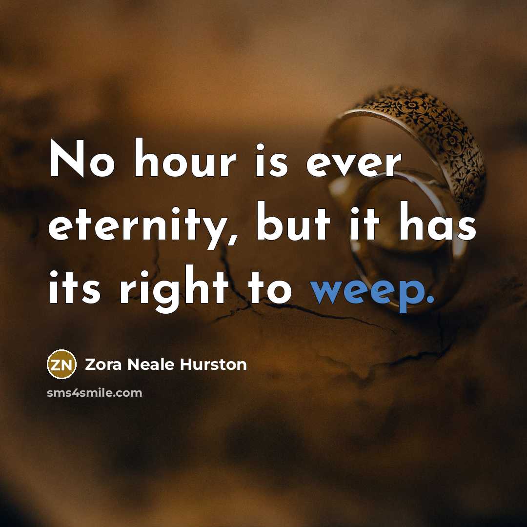 “No hour is ever eternity, but it has its right…” quote by Zora Neale Hurston