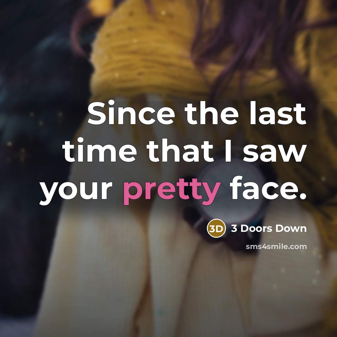 “Since the last time that I saw your pretty face.…” quote by 3 Doors Down