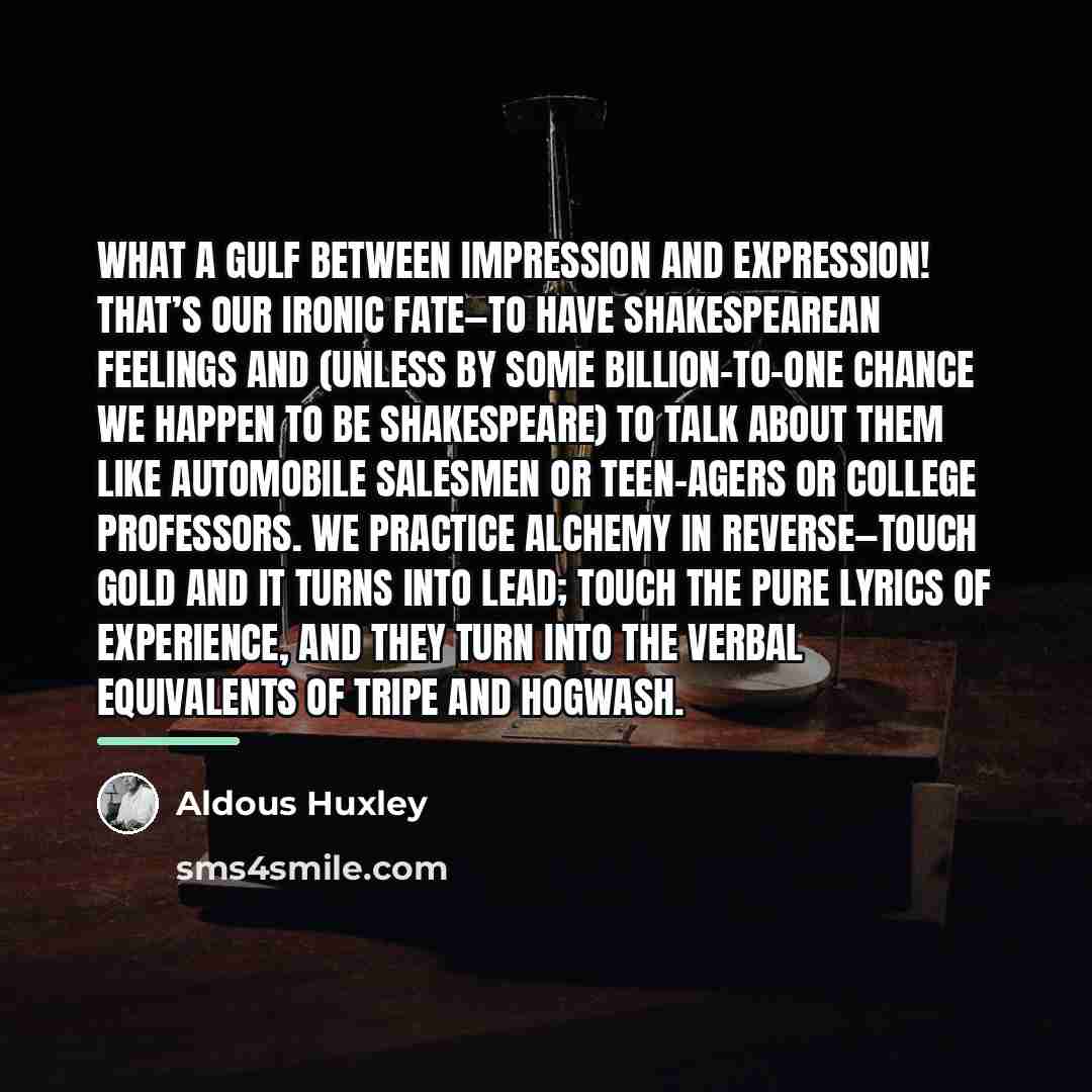 “What a gulf between impression and expression! That’s our ironic…” quote by Aldous Huxley