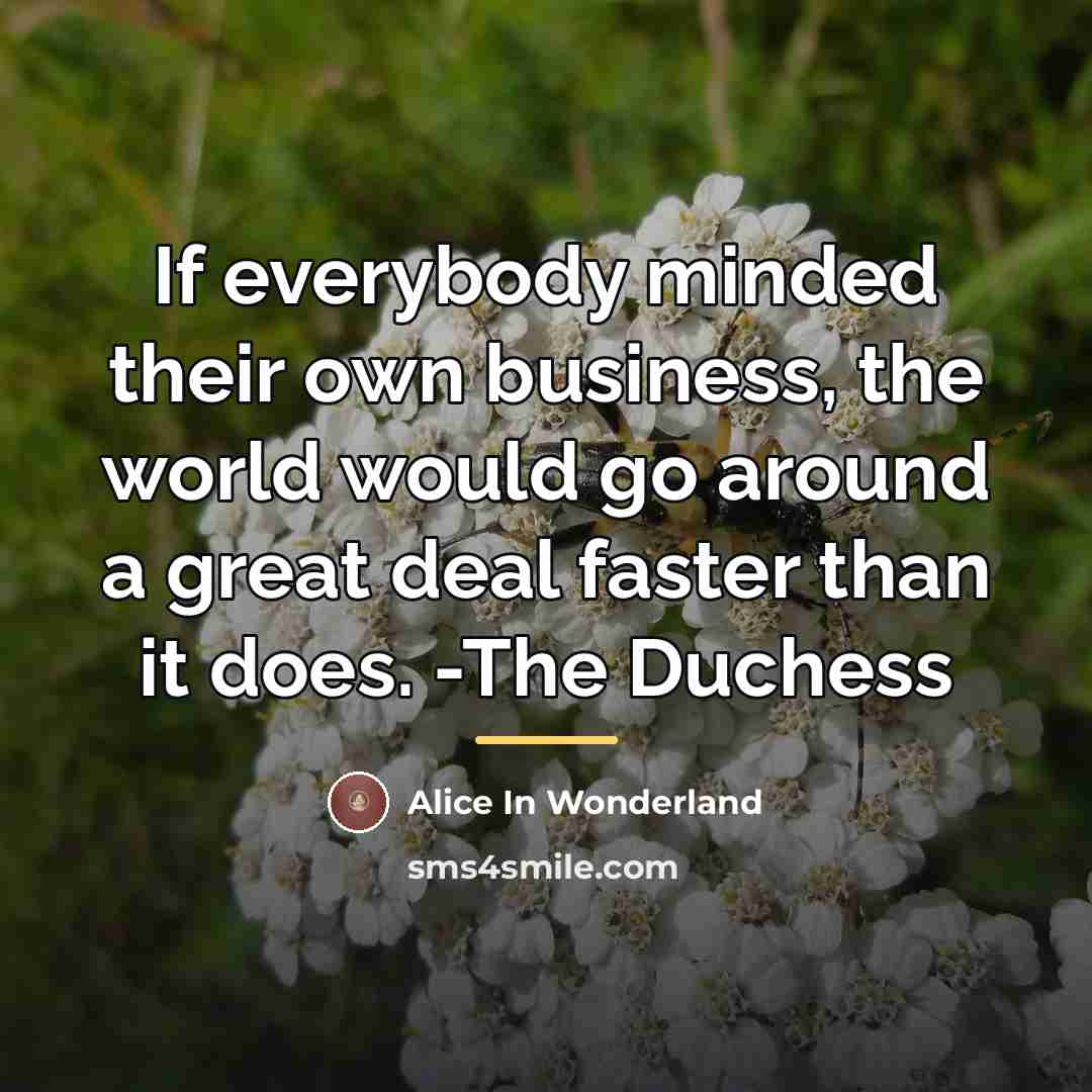 “If everybody minded their own business, the world would go…” quote by Alice In Wonderland