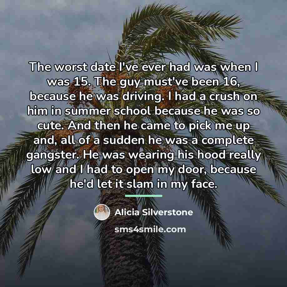“The worst date I've ever had was when I was…” quote by Alicia Silverstone