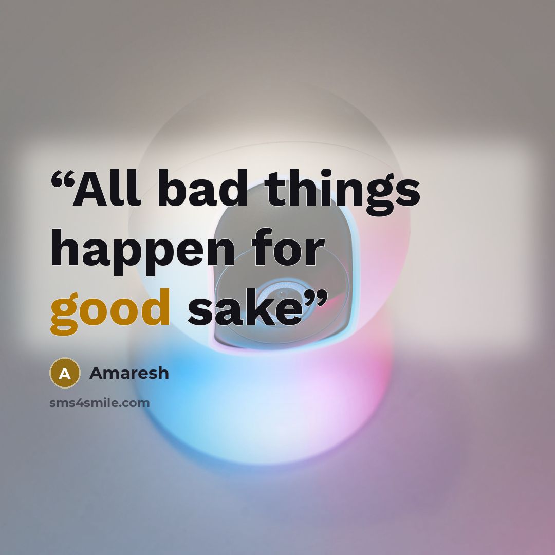 “All bad things happen for good sake” quote by Amaresh