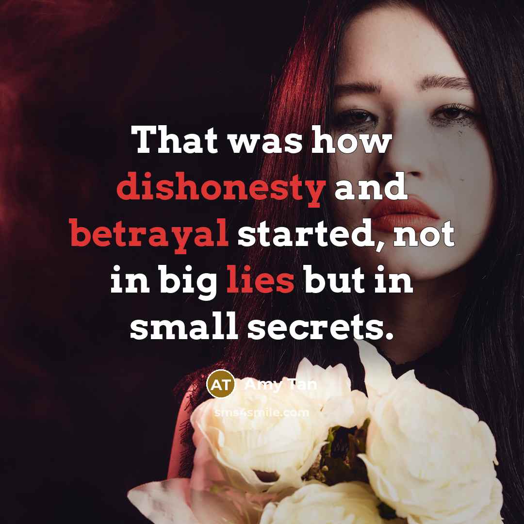 “That was how dishonesty and betrayal started, not in big…” quote by Amy Tan