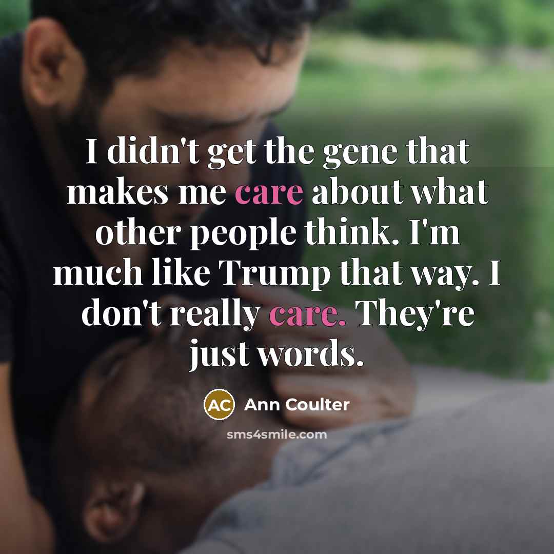 “I didn't get the gene that makes me care about…” quote by Ann Coulter