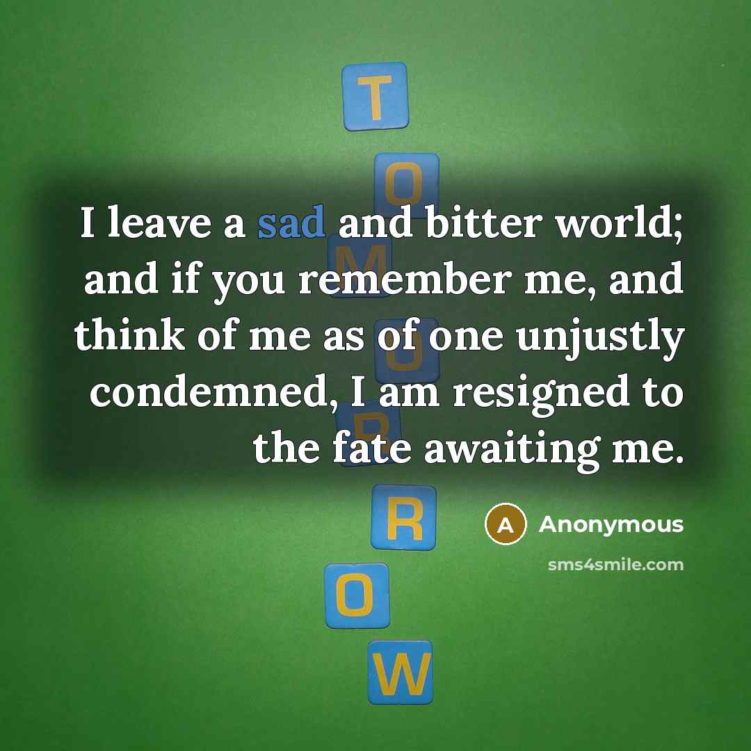 “I leave a sad and bitter world; and if you…” quote by Anonymous