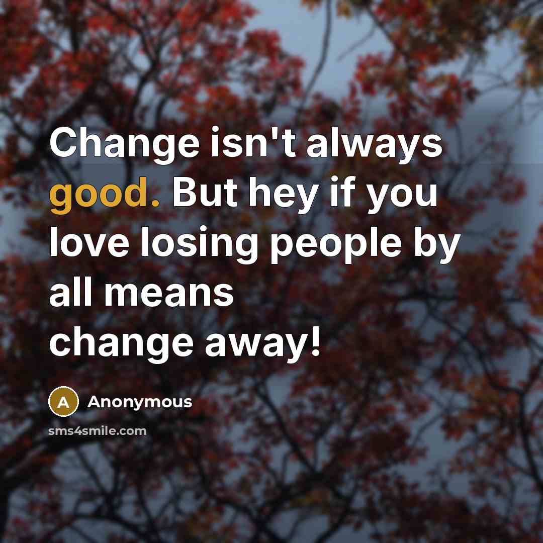 “Change isn't always good. But hey if you love losing…” quote by Anonymous
