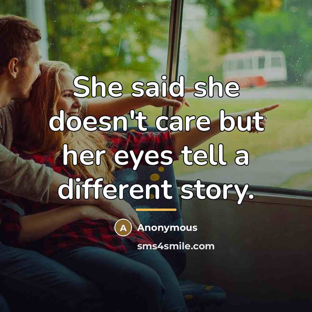 “She said she doesn't care but her eyes tell a…” quote by Anonymous