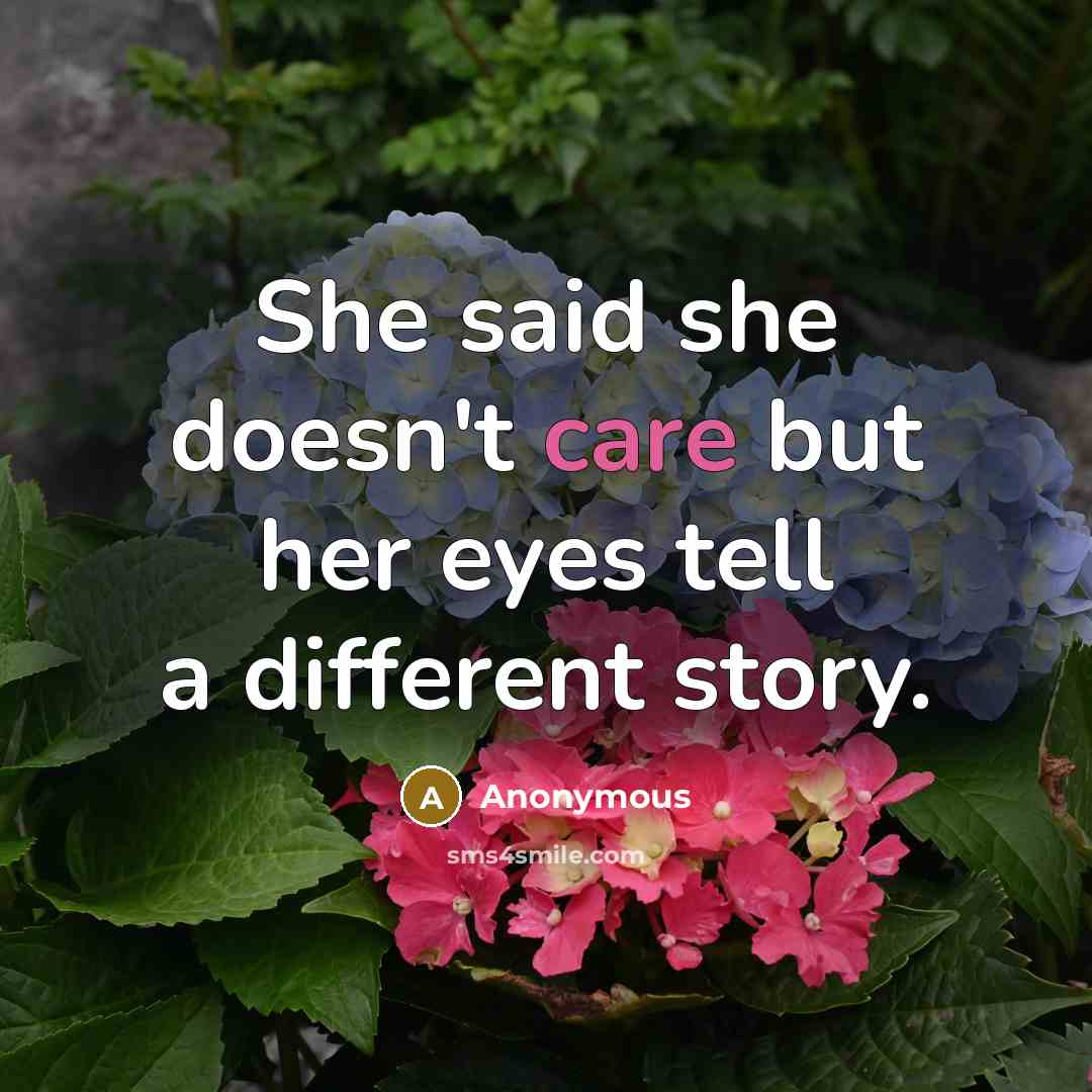 “She said she doesn't care but her eyes tell a different story.” quote by Anonymous