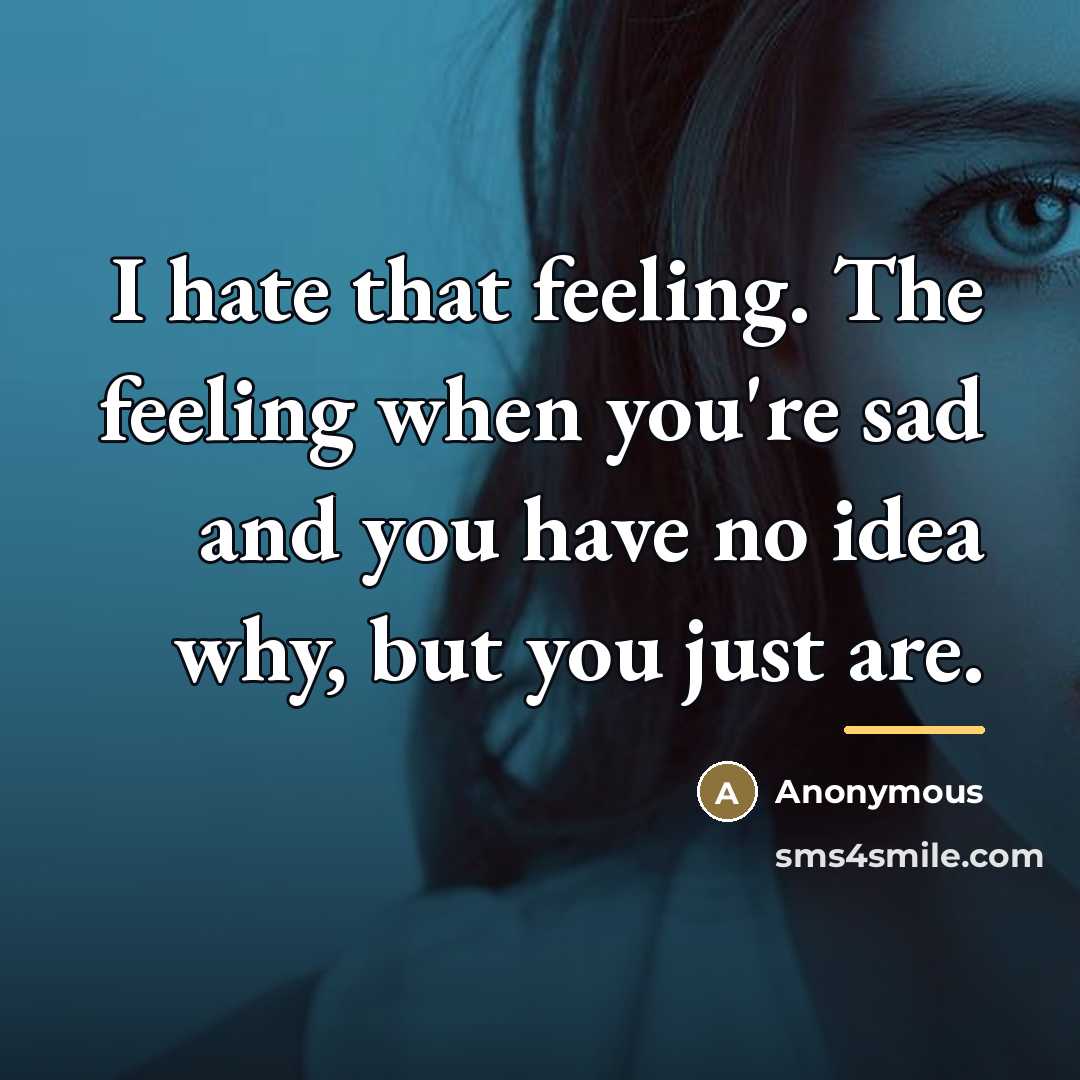 “I hate that feeling. The feeling when you're sad and…” quote by Anonymous