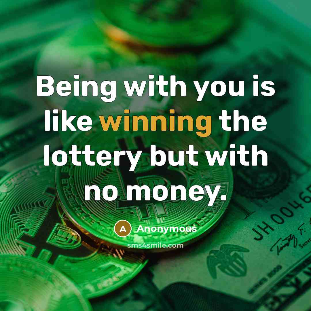 “Being with you is like winning the lottery but with…” quote by Anonymous