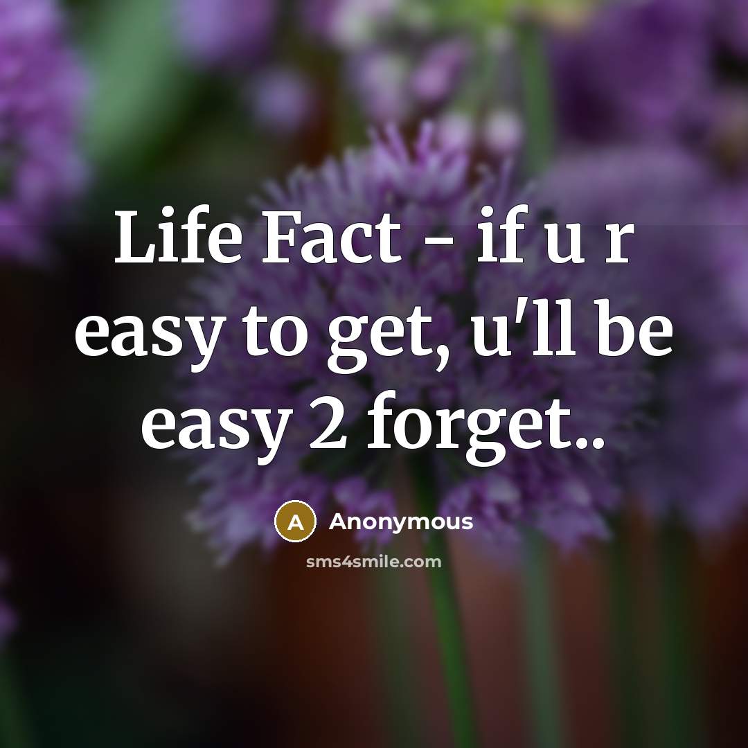 “Life Fact - if u r easy to get, u'll…” quote by Anonymous
