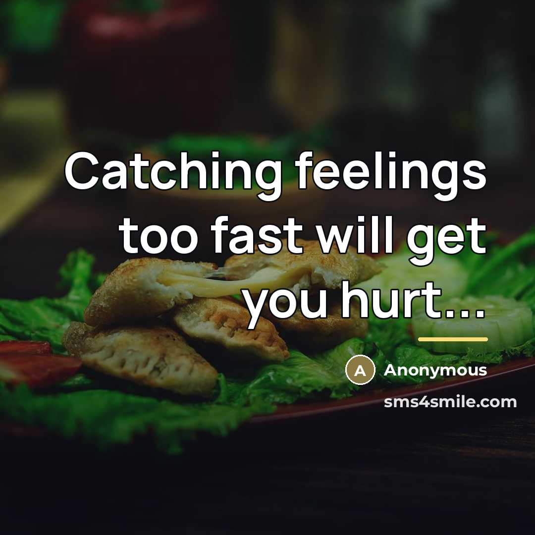 “Catching feelings too fast will get you hurt...…” quote by Anonymous