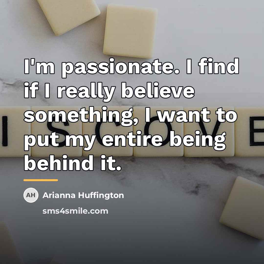“I'm passionate. I find if I really believe something, I…” quote by Arianna Huffington