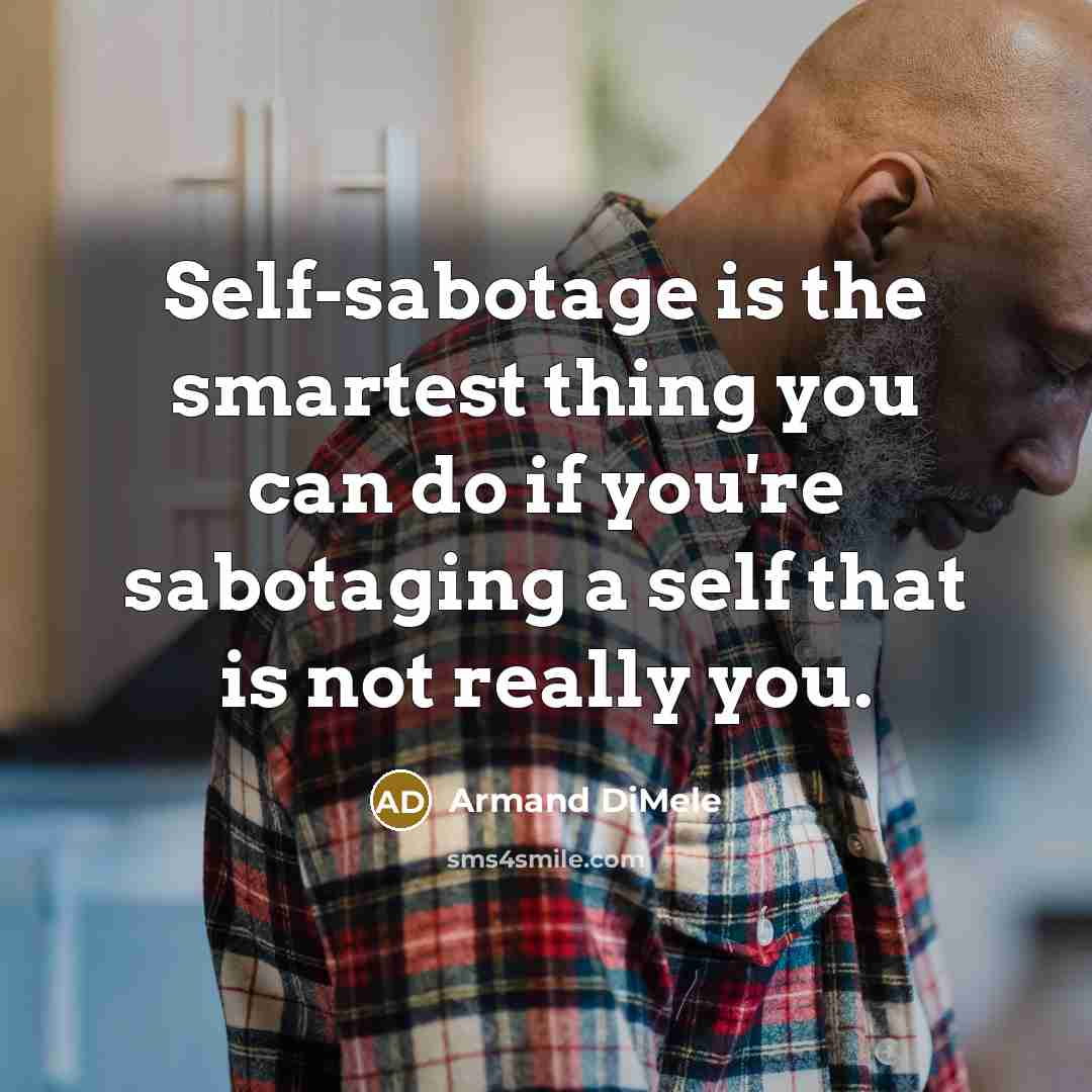 “Self-sabotage is the smartest thing you can do if you're…” quote by Armand DiMele