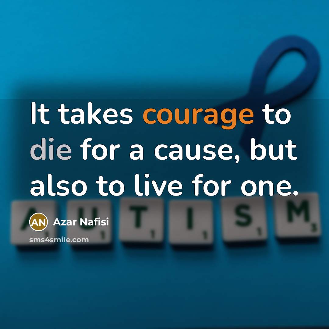 “It takes courage to die for a cause, but also…” quote by Azar Nafisi