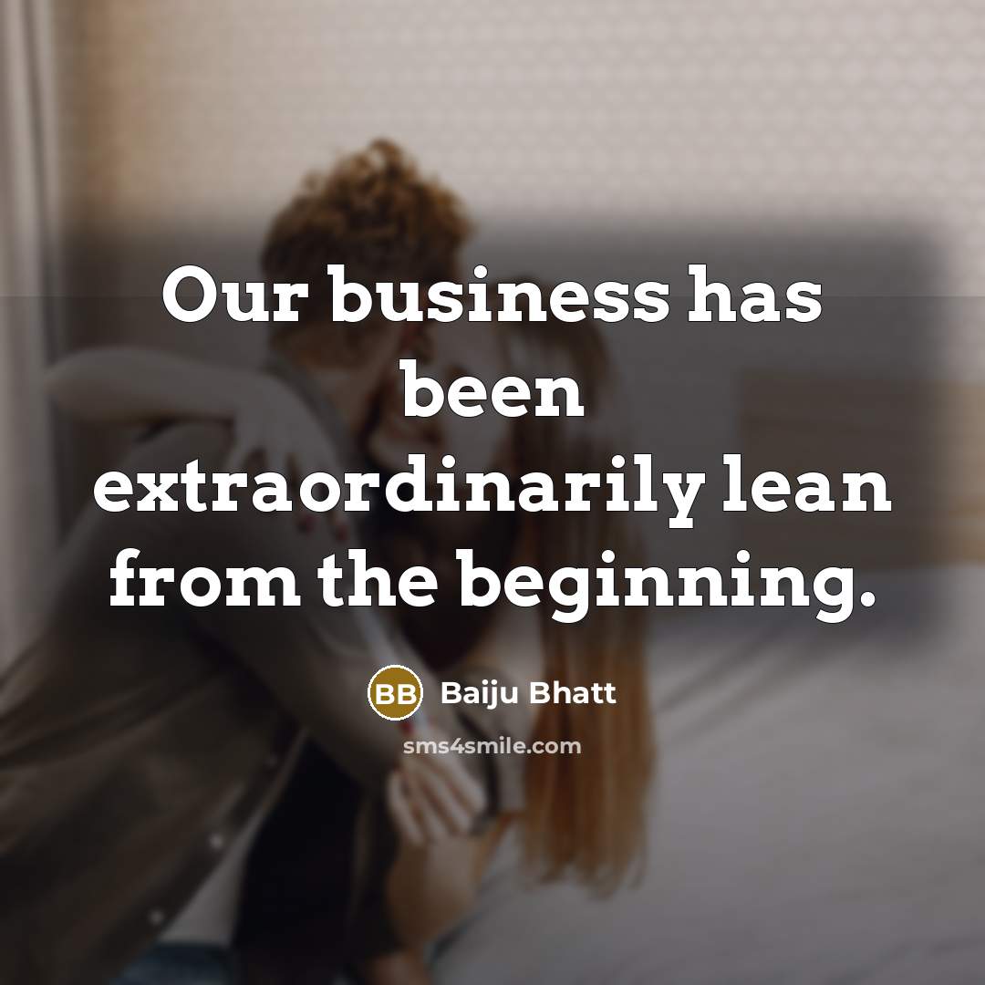 “Our business has been extraordinarily lean from the beginning.…” quote by Baiju Bhatt