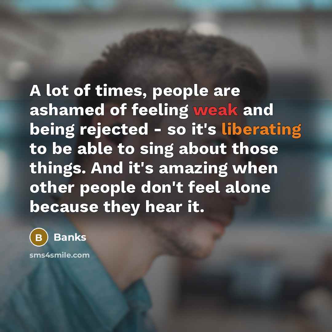 “A lot of times, people are ashamed of feeling weak…” quote by Banks