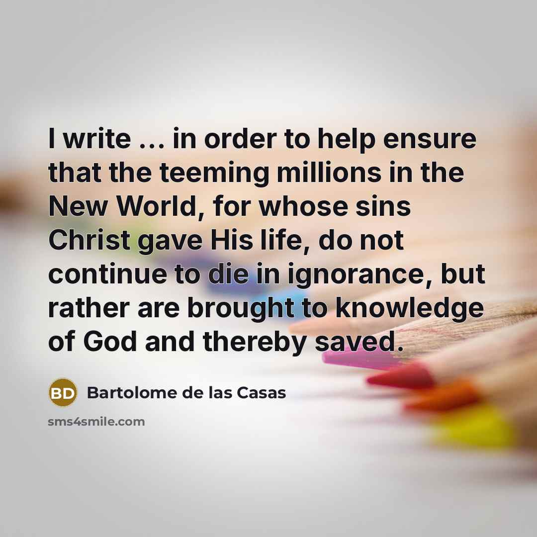 “I write ... in order to help ensure that the…” quote by Bartolome de las Casas