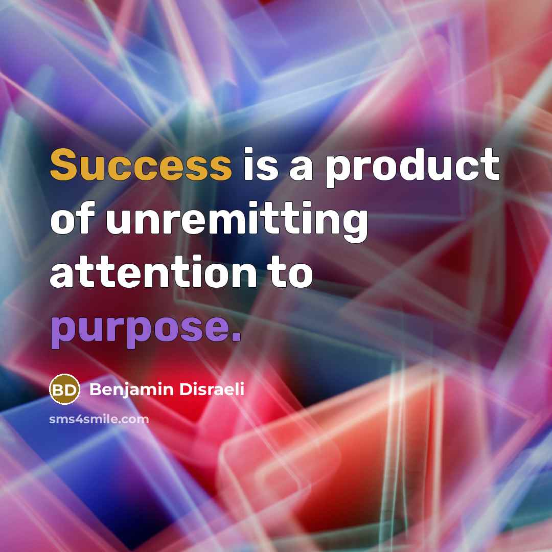 “Success is a product of unremitting attention to purpose.…” quote by Benjamin Disraeli