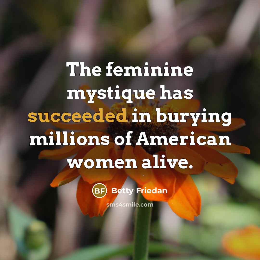 “The feminine mystique has succeeded in burying millions of American…” quote by Betty Friedan