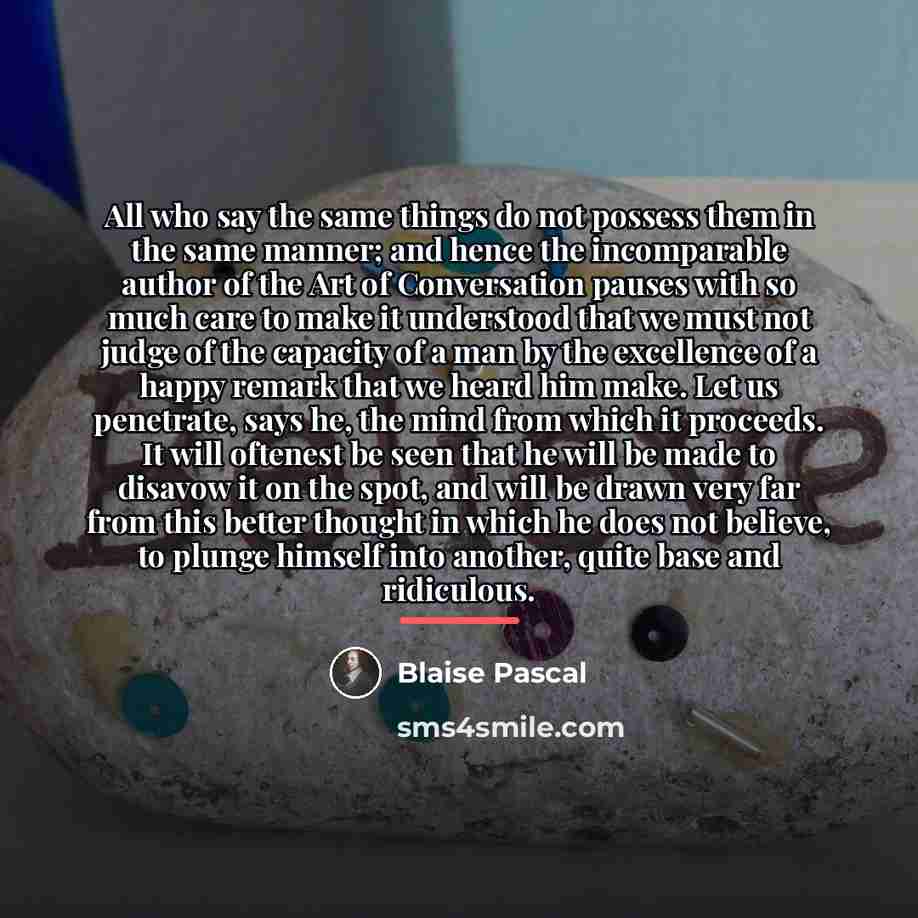 “All who say the same things do not possess them…” quote by Blaise Pascal