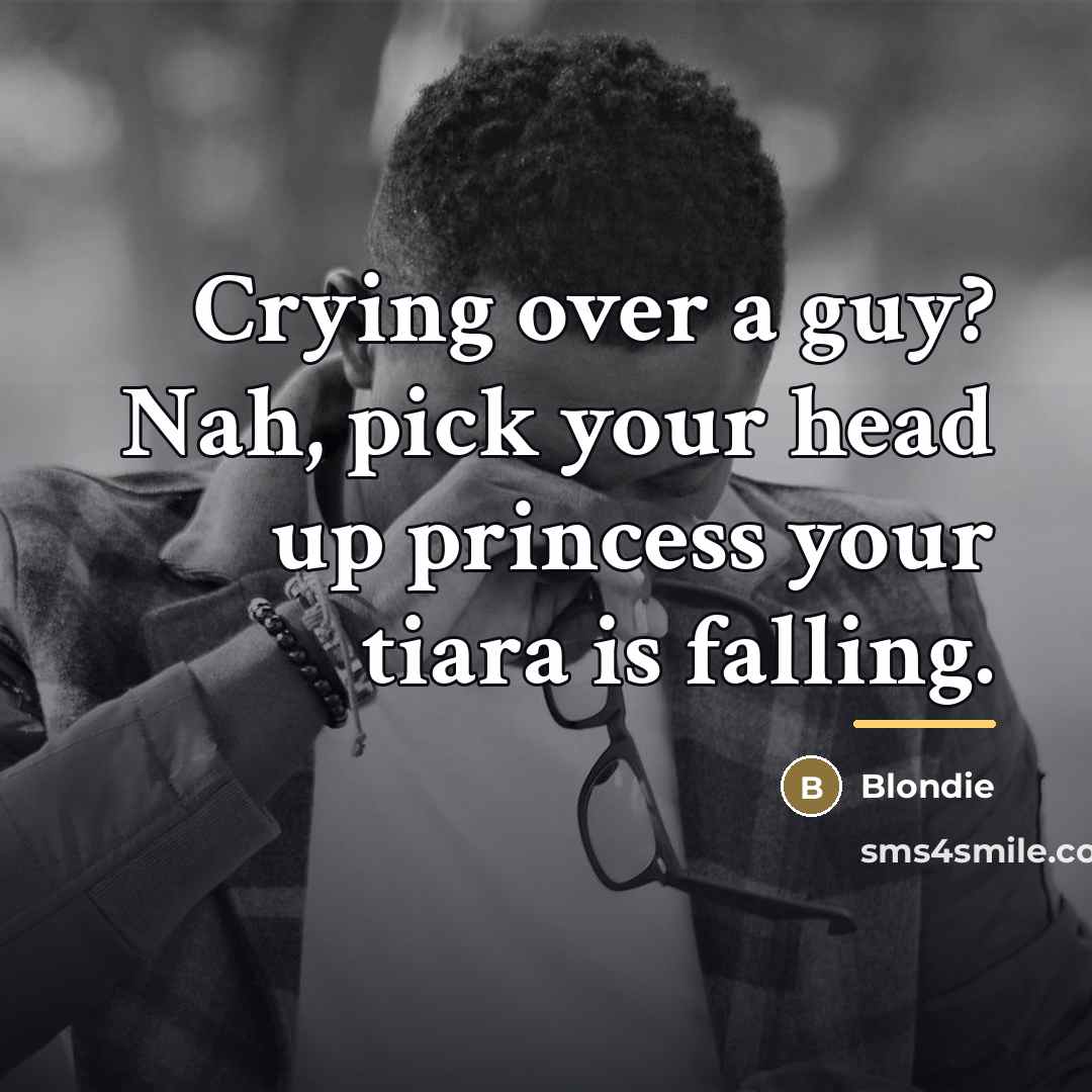 “Crying over a guy? Nah, pick your head up princess…” quote by Blondie