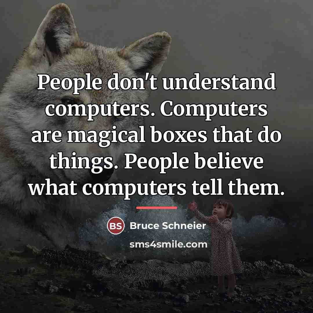 “People don't understand computers. Computers are magical boxes that do…” quote by Bruce Schneier