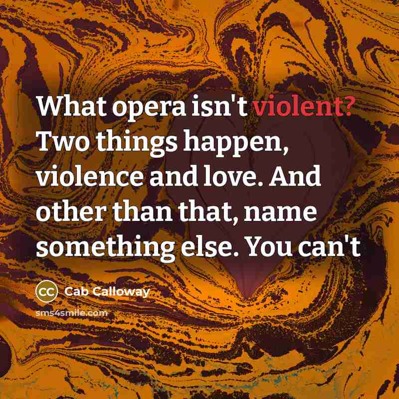 “What opera isn't violent? Two things happen, violence and love.…” quote by Cab Calloway