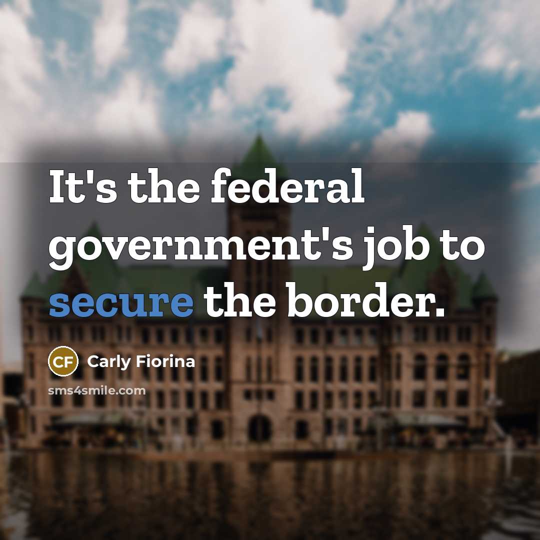 “It's the federal government's job to secure the border.…” quote by Carly Fiorina