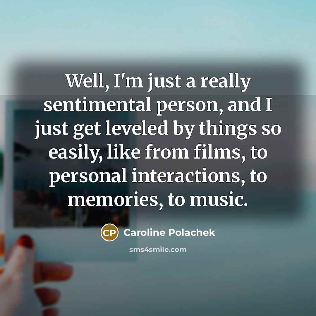 “Well, I'm just a really sentimental person, and I just…” quote by Caroline Polachek