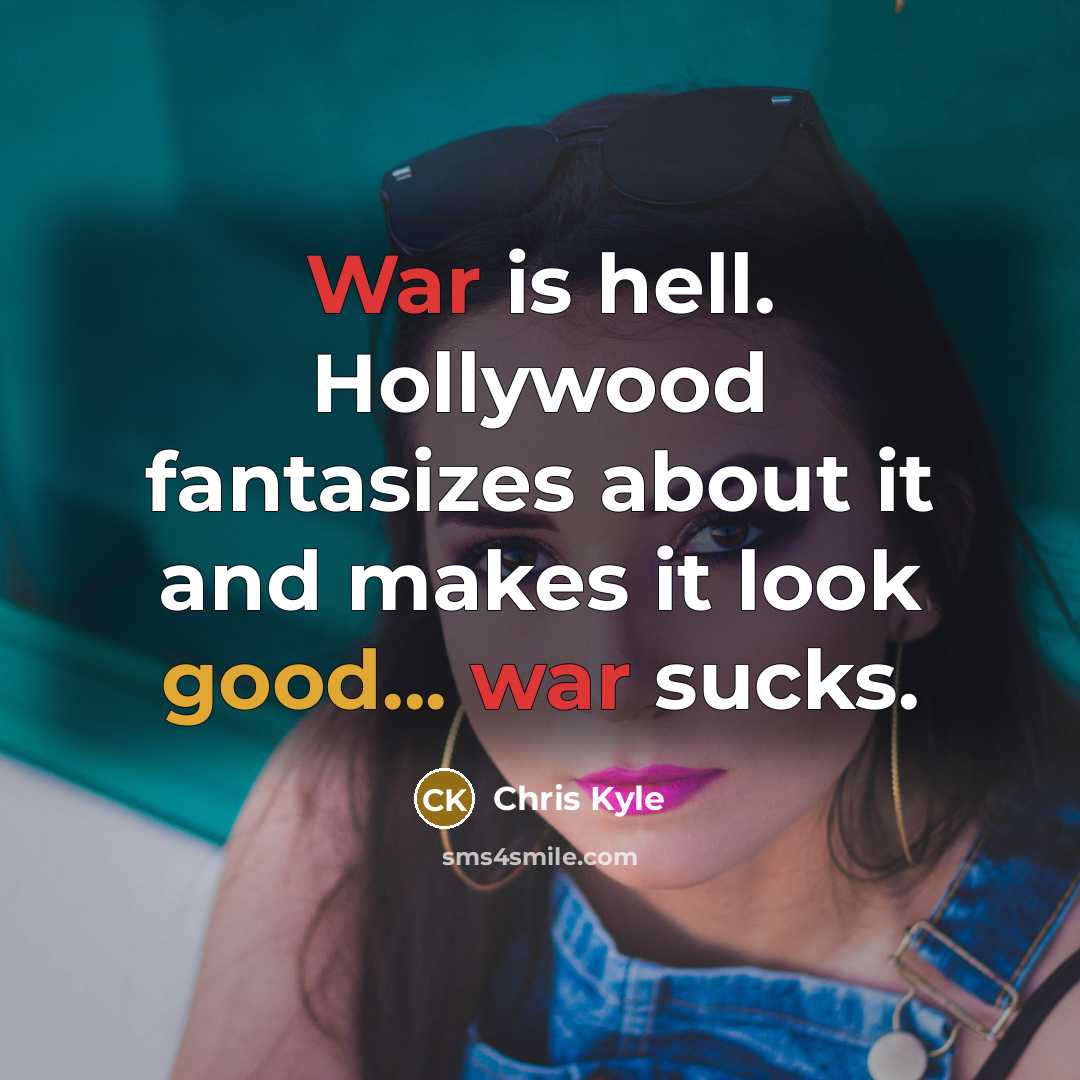 “War is hell. Hollywood fantasizes about it and makes it…” quote by Chris Kyle