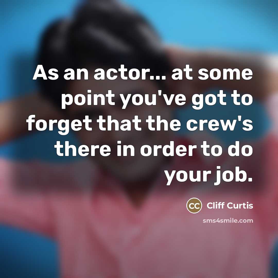“As an actor... at some point you've got to forget…” quote by Cliff Curtis