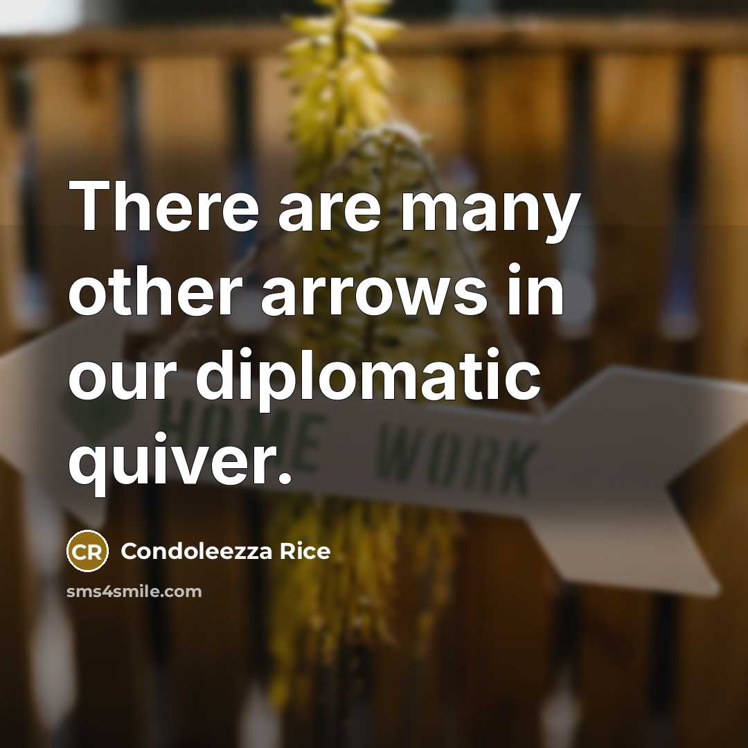 “There are many other arrows in our diplomatic quiver.…” quote by Condoleezza Rice