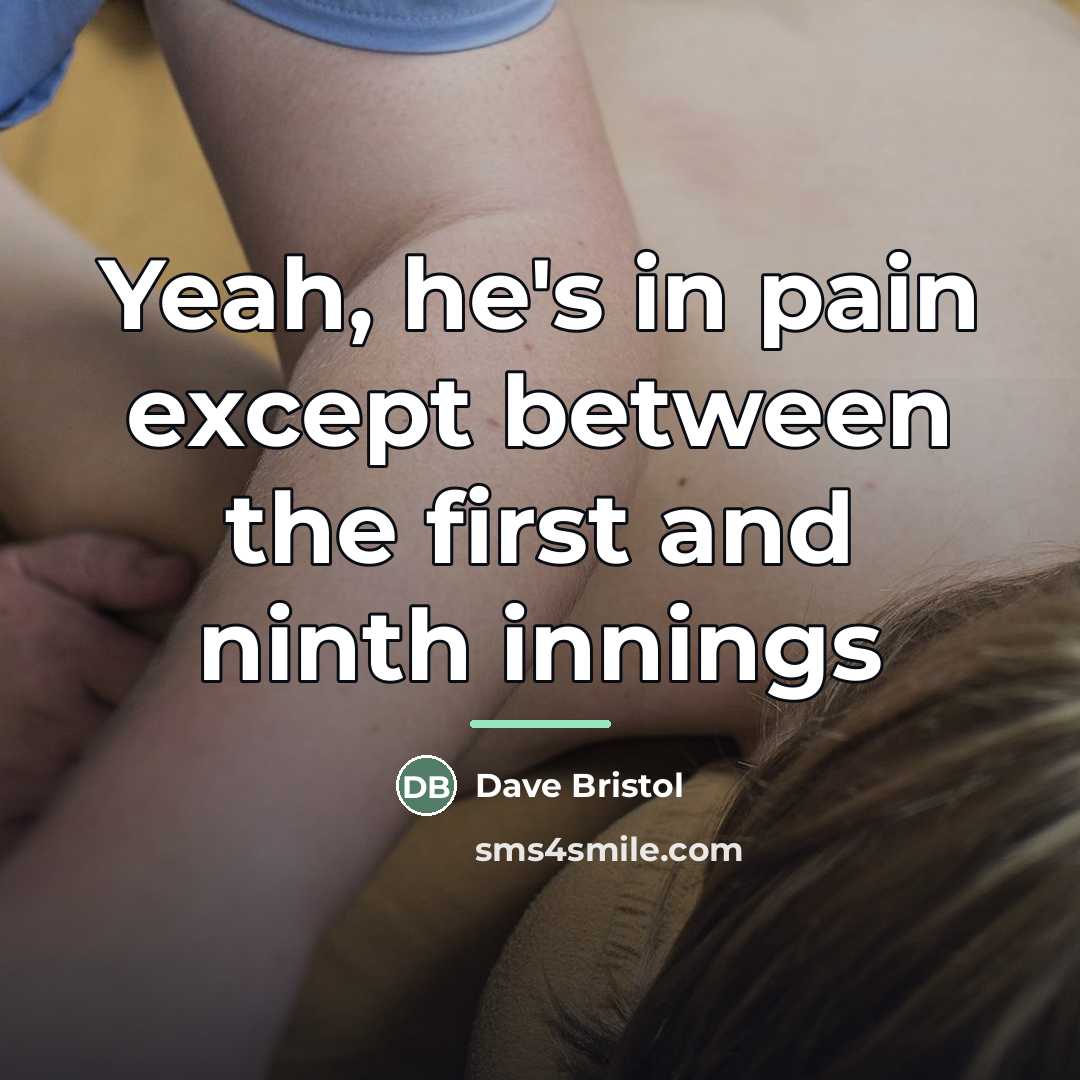 “Yeah, he's in pain except between the first and ninth…” quote by Dave Bristol