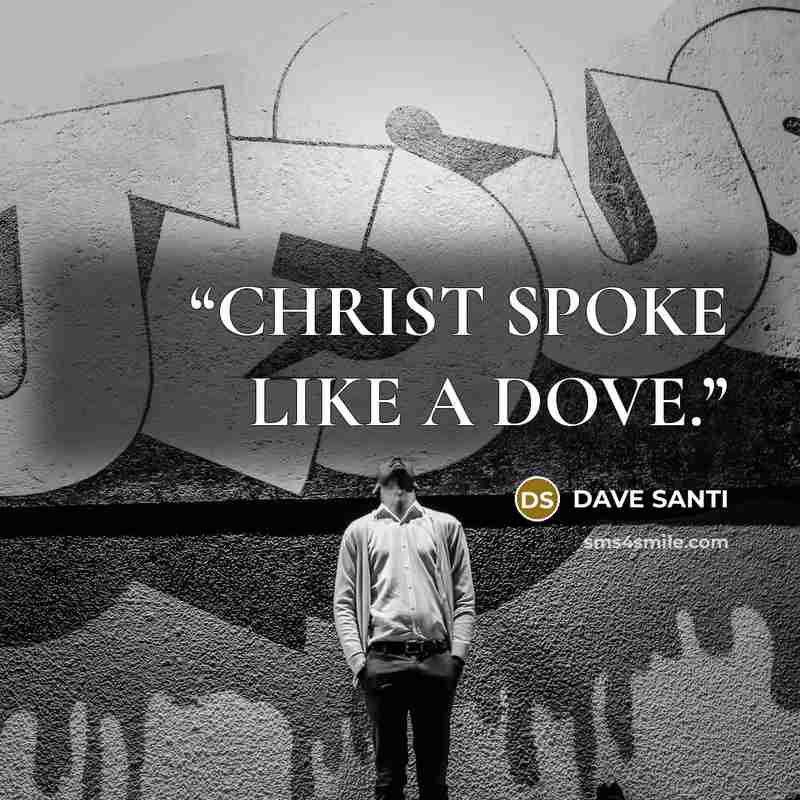 “CHRIST SPOKE LIKE A DOVE.” quote by DAVE SANTI