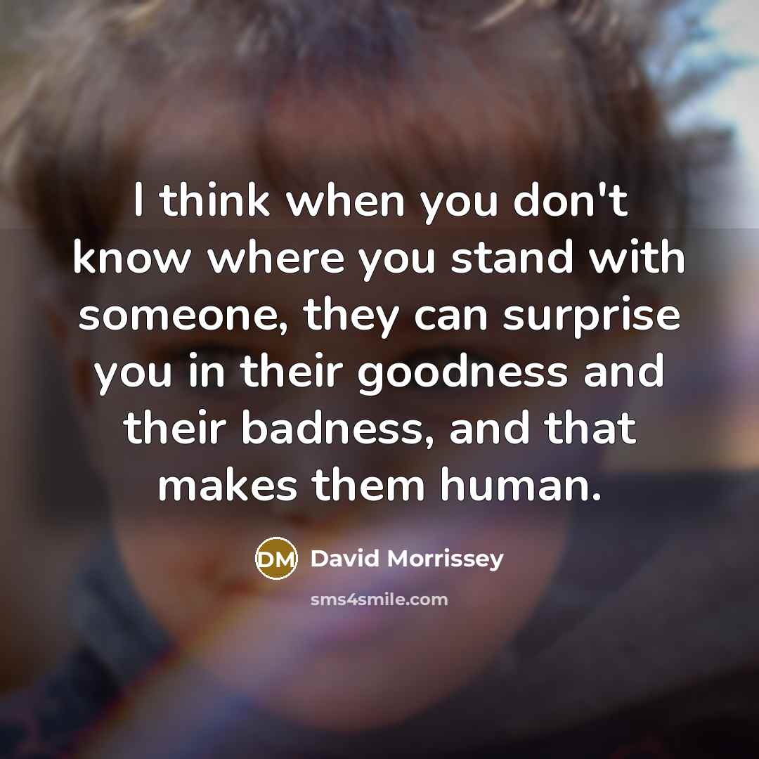 “I think when you don't know where you stand with…” quote by David Morrissey