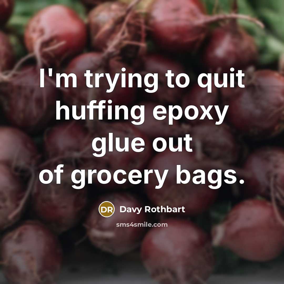 “I'm trying to quit huffing epoxy glue out of grocery…” quote by Davy Rothbart