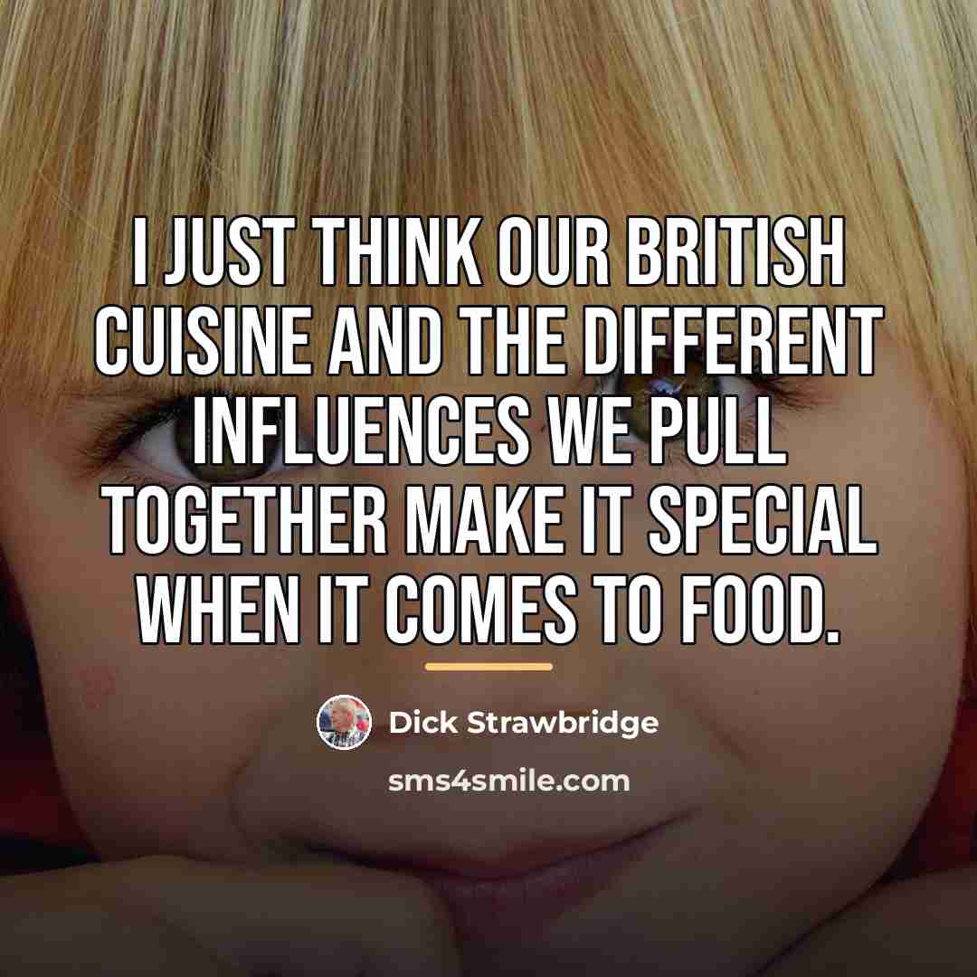 “I just think our British cuisine and the different influences…” quote by Dick Strawbridge