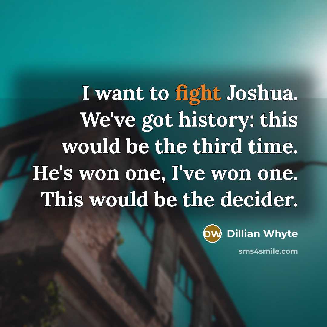 “I want to fight Joshua. We've got history: this would…” quote by Dillian Whyte