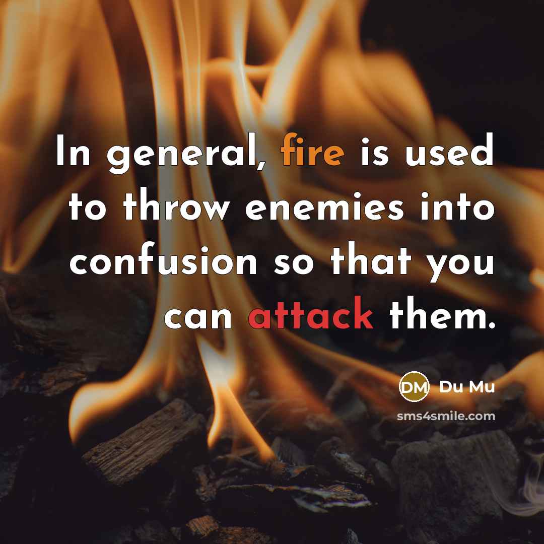 “In general, fire is used to throw enemies into confusion so that you can attack them.” quote by Du Mu