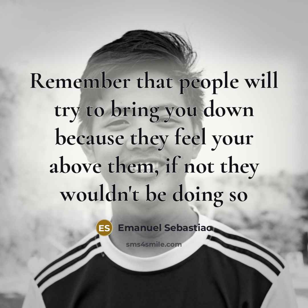 “Remember that people will try to bring you down because…” quote by Emanuel Sebastiao