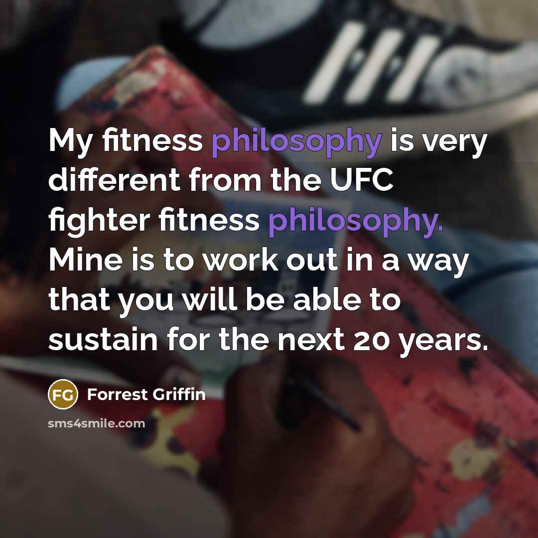 “My fitness philosophy is very different from the UFC fighter…” quote by Forrest Griffin