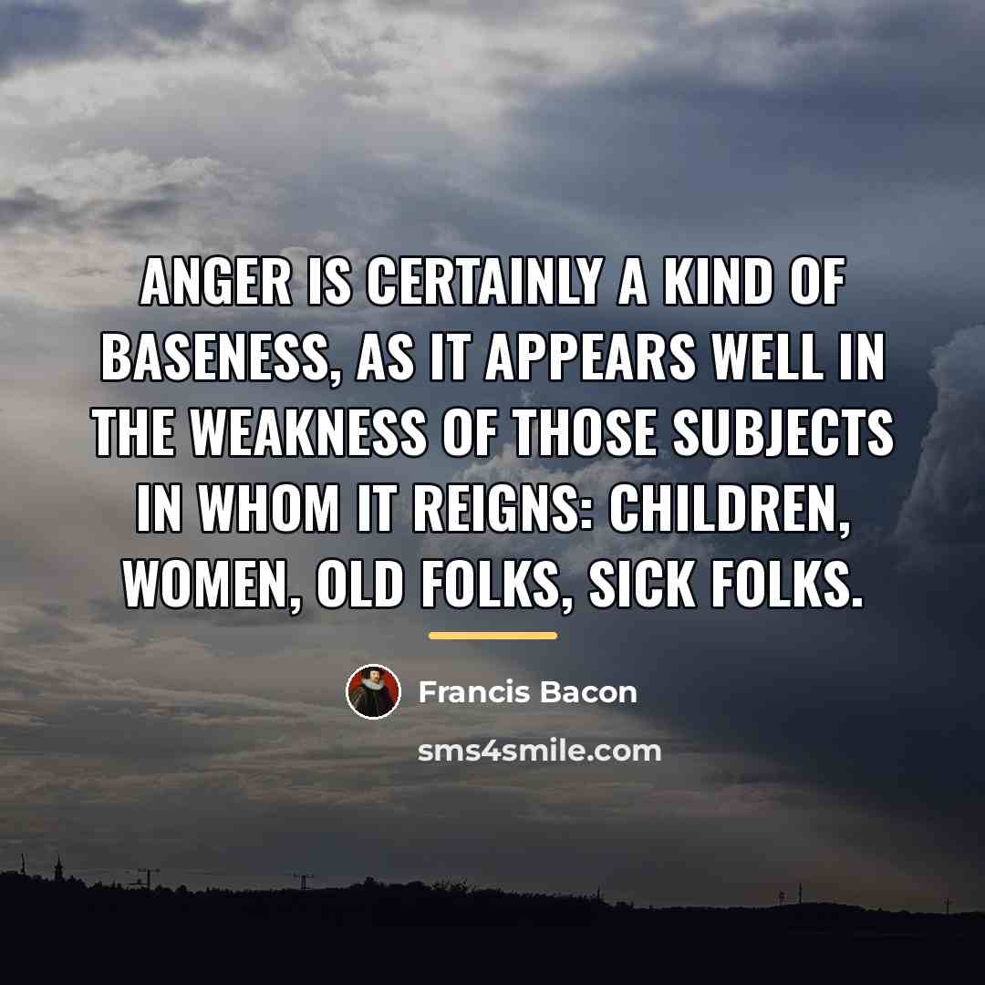 “Anger is certainly a kind of baseness, as it appears…” quote by Francis Bacon