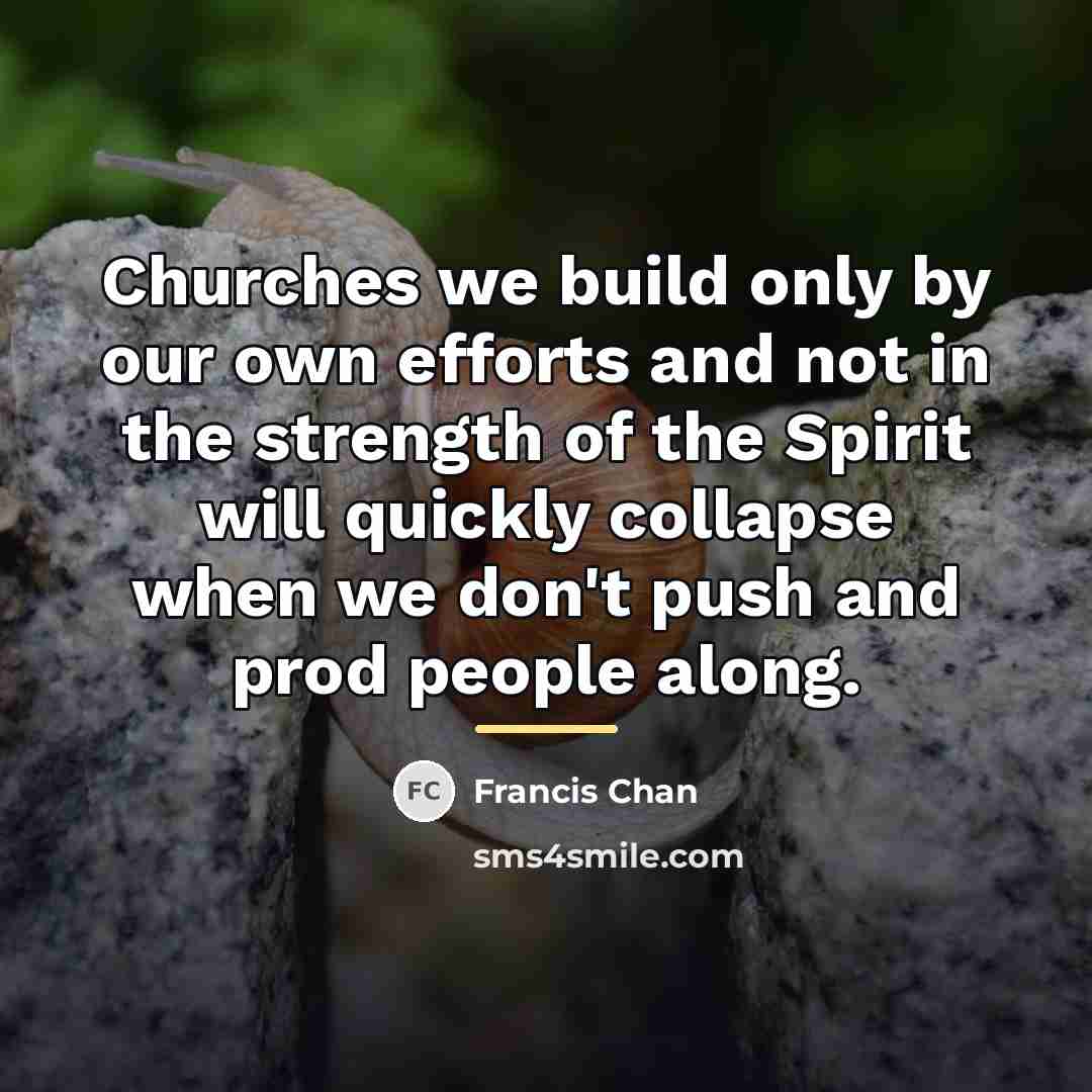 “Churches we build only by our own efforts and not…” quote by Francis Chan