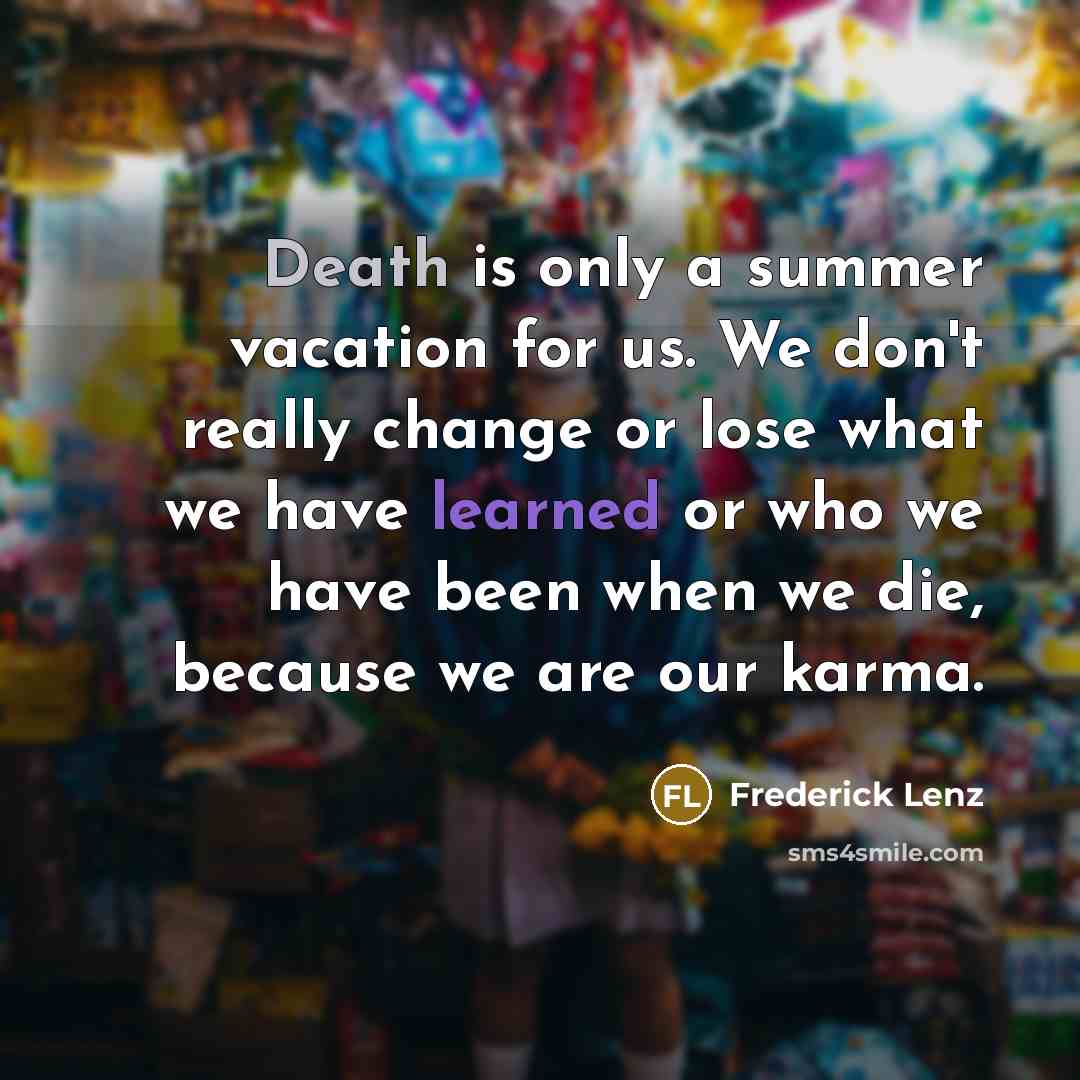 “Death is only a summer vacation for us. We don't…” quote by Frederick Lenz