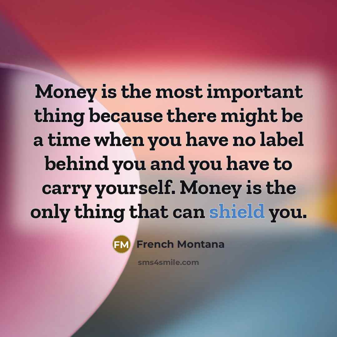 “Money is the most important thing because there might be…” quote by French Montana