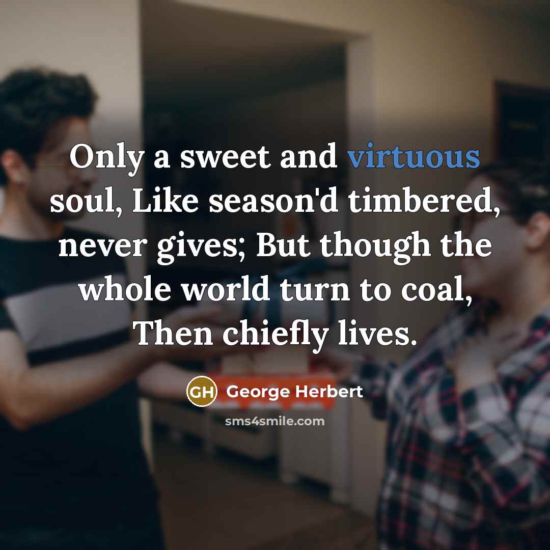 “Only a sweet and virtuous soul, Like season'd timbered, never…” quote by George Herbert
